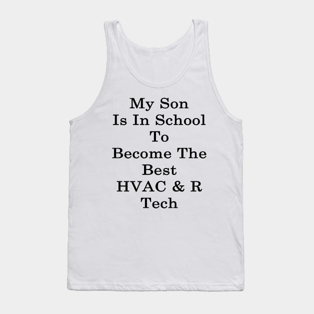 My Son Is In School To Become The Best HVAC & R Tech Tank Top by supernova23